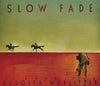 Slow Fade <br> by Rudolph Wurlitzer <br> SOLD OUT